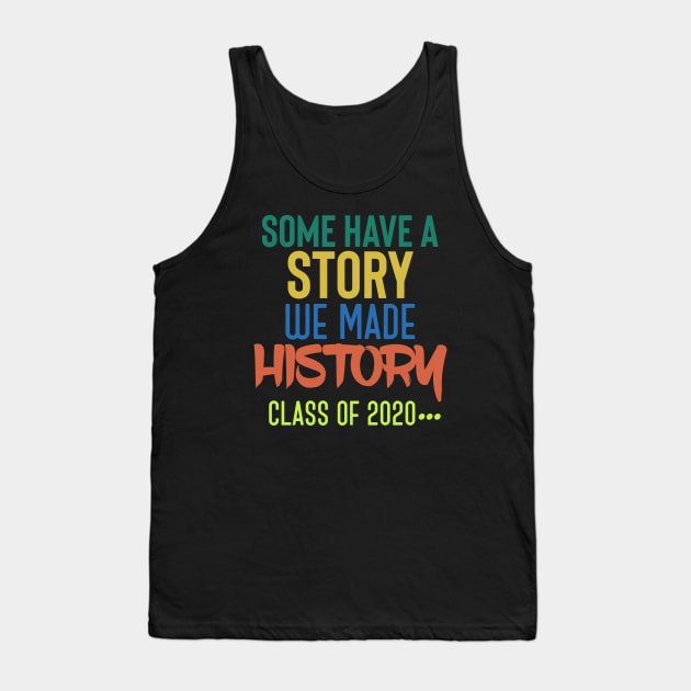 Some Have A Story We Made History - Class Of 2020 Tank Top by UnderDesign